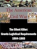 The Silent Killer: Grants Logistical Requirements 1864-1865 1522914307 Book Cover