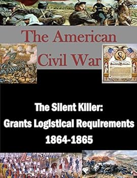 Paperback The Silent Killer: Grants Logistical Requirements 1864-1865 Book