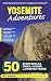 Yosemite Adventures: 50 Spectacular Hikes, Climbs, and Winter Treks