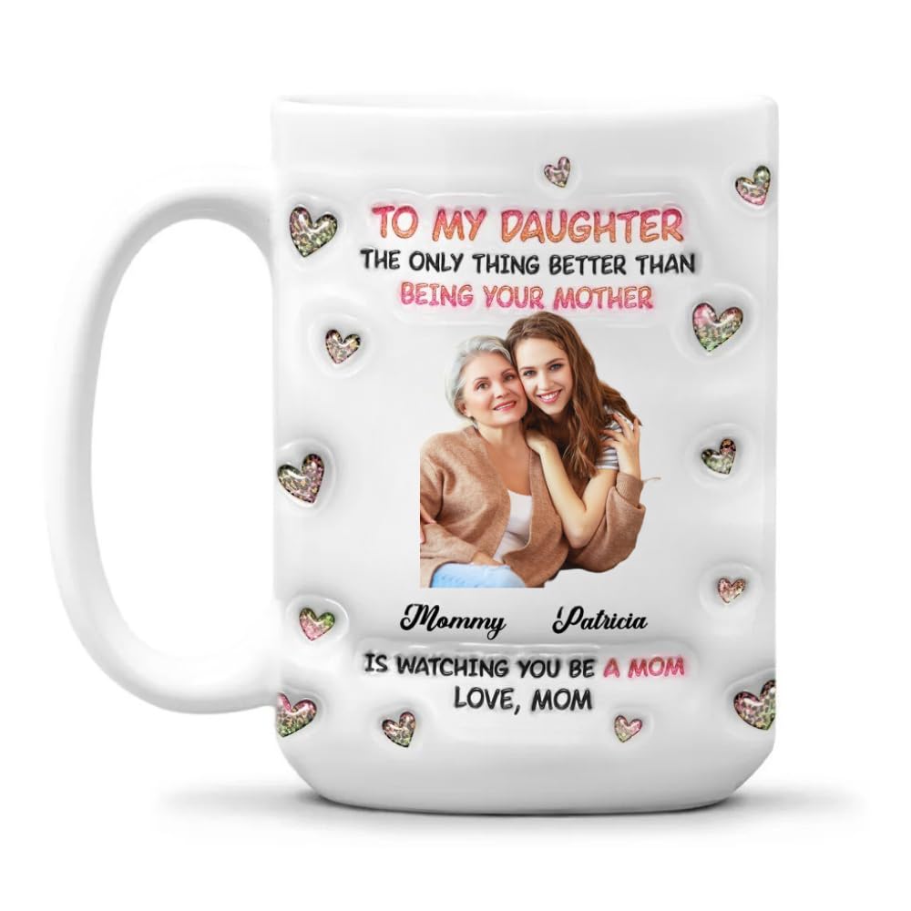 The Only Thing Better Than Being Your Mother Is Watching You Be A Mom - To The Best Daughter Personalized 3D Inflated Effect Mug, Appreciation Thank You Mother's Day Gifts for Daughter from Mom Dad