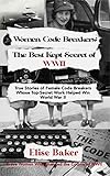 Women Code Breakers: The Best Kept Secret of WWII: True Stories of Female Code Breakers Whose...