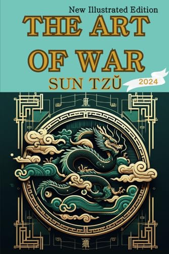 The Art of War: Timeless Strategies by Sun Tzu, Illustrated Edition: Mastering the Art of Conflict - Ancient Strategies for Modern Warfare