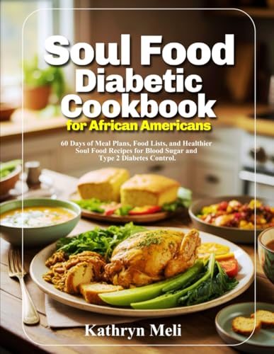 Soul Food Diabetic Cookbook for African Americans: 60 Days of Meal Plans, Food Lists, and Healthier Soul Food...