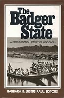 The Badger State: A documentary history of Wisconsin 0802870384 Book Cover