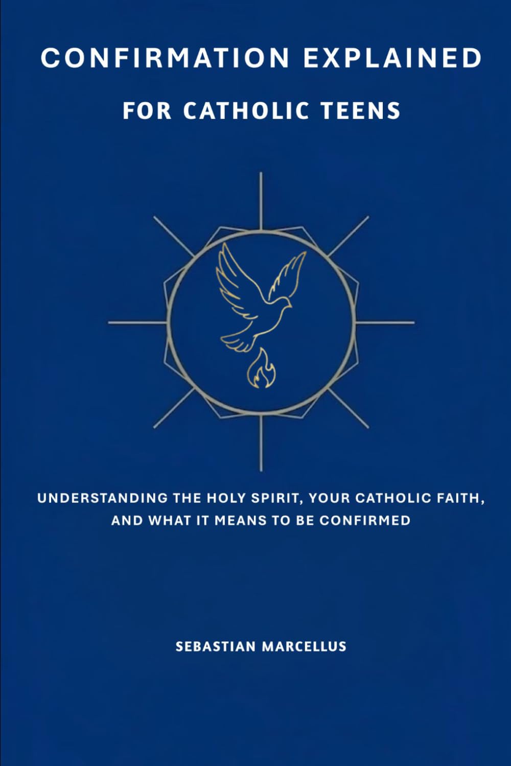 Confirmation Explained for Catholic Teens: Understanding the Holy Spirit, Your Catholic Faith, and What It Means to Be Confirmed (The Catholic Teen Series)