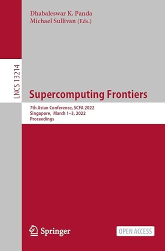 Supercomputing Frontiers: 7th Asian Conference, SCFA 2022, Singapore, March 1–3, 2022, Proceedings: 13214 (Lecture Notes in Computer Science)