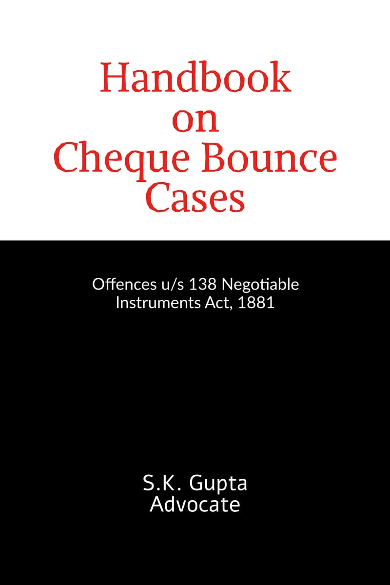Handbook on Cheque Bounce Cases: Offences u/s 138 Negotiable Instruments Act, 1881
