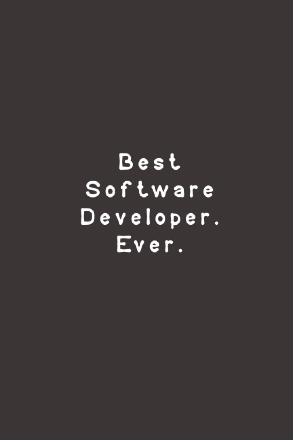Best Software Developer. Ever.: Funny Lined Journal Notebook
