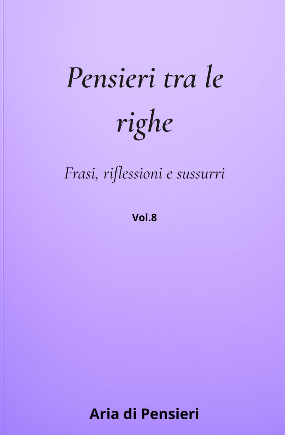 Pensieri tra le Righe Vol. 8: Frasi, Riflessioni e Sussurri