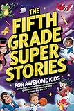 The Fifth Grade Super Stories for Awesome Kids: 20 Fun Short Stories with Reading Comprehension Questions and Brain-Boosting Riddles for Smart Boys and Girls Ages 10–12 -  Independently published