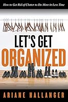 Let's Get Organized: How to Get Rid of Clutter to Do More in Less Time 168127955X Book Cover