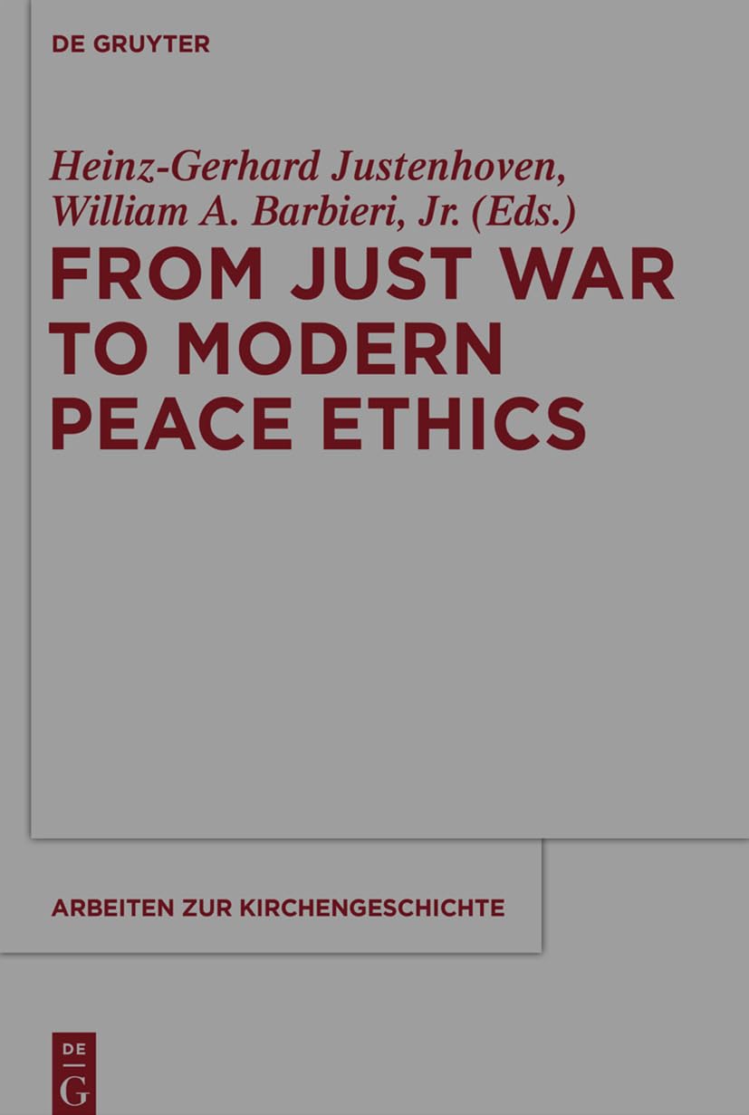 From Just War to Modern Peace Ethics: 120 (Arbeiten zur Kirchengeschichte, 120)