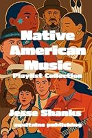 Native American Music Playlist Collection: A Muisc Discovery Journey Through Traditional and Modern Soundscapes (Playlist Journeys in Apple Music) B0F5QBBQCD Book Cover