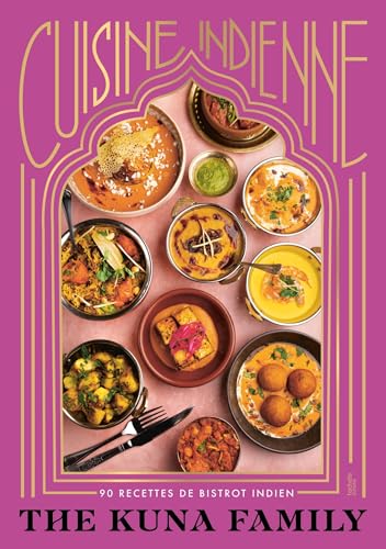Cuisine indienne par THE KUNA FAMILY: 90 recettes de bistrot