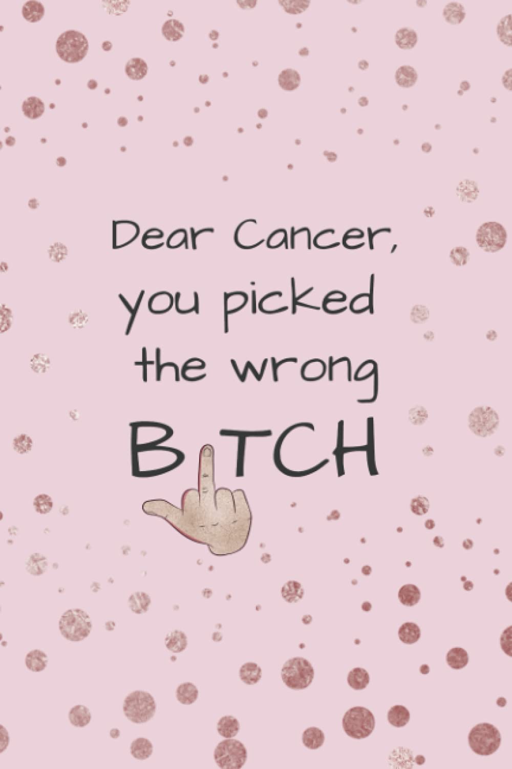 Dear Cancer You Picked The Wrong Bitch Notebook: Great Gift for Cancer Survivors. The Perfect Present for a Cancer Patient or Someone who Beat Cancer. ... Patients and Women Fighting Breast Cancer.