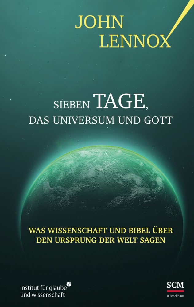 Sieben Tage, das Universum und Gott: Was Wissenschaft und Bibel über den Ursprung der Welt sagen