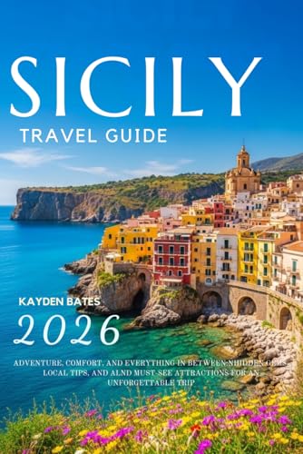 Sicily Travel Guide 2026: Adventure, Comfort, and Everything in Between: Hidden Gems Local Tips, and Must-See Attractions for an Unforgettable Trip