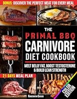 The Primal BBQ Carnivore Diet Cookbook: Master the True Meat-Based Lifestyle to Melt Belly Fat, Boost Testosterone & Build Lean Strength. Enjoy Lasting Energy, Mental Clarity & Fat-Burning Power B0F5P2QL7N Book Cover