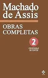 Obras Completas de Machado de Assis II: Coletâneas de Contos. Inclui “O Alienista”, “A Cartomante”, “Noite de Almirante”, “Missa do Galo” e mais 72 contos (Edição Definitiva)