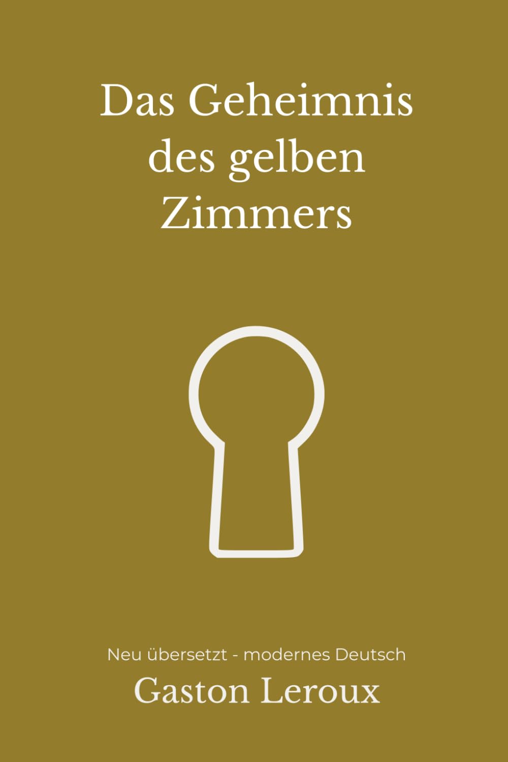 Das Geheimnis des gelben Zimmers: Ein klassischer Rätselkrimi – modern neu übersetzt nach Gaston Leroux