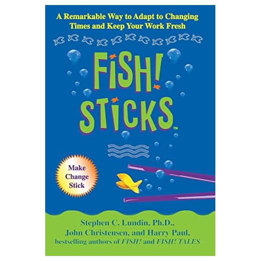 Fish! Sticks: A Remarkable Way to Adapt to Changing Times and Keep Your Work Fresh
