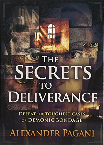 The Secrets to Deliverance: Defeat the Toughest Cases of Demonic Bondage The Secrets to Deliverance: Defeat the Toughest Cases of Demonic Bondage