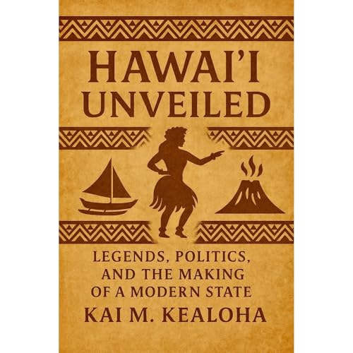 Hawai&amp;lsquo;i Unveiled: Legends, Politics, and the Making of a Modern State [Written by Kai M. Kealoha] episode artwork