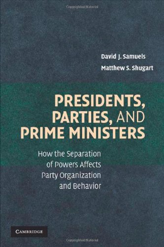 Presidents, Parties, and Prime Ministers: How the Separation of Powers Affects Party Organization and Behavior