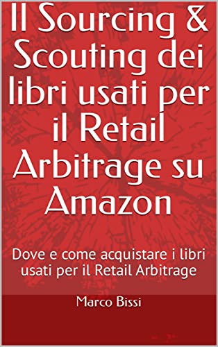  Il Sourcing & Scouting dei libri usati per il Retail Arbitrage su Amazon: Dove e come acquistare i libri usati per il Retail Arbitrage (Il Retail Arbitrage dei libri usati su Amazon)