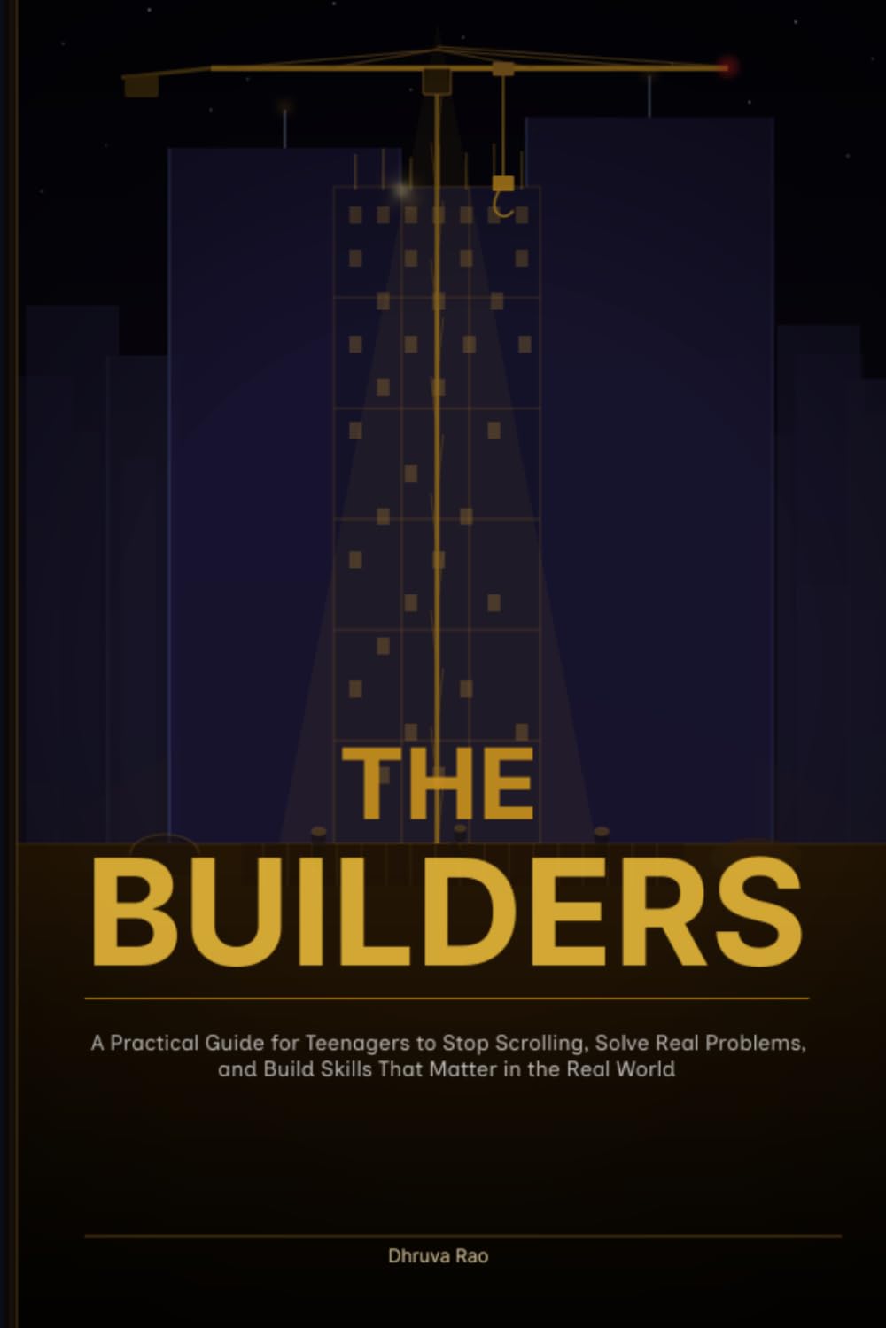 The Builders: A Practical Guide for Teenagers to Stop Scrolling, Solve Real Problems, and Build Skills That Matter in the Real World