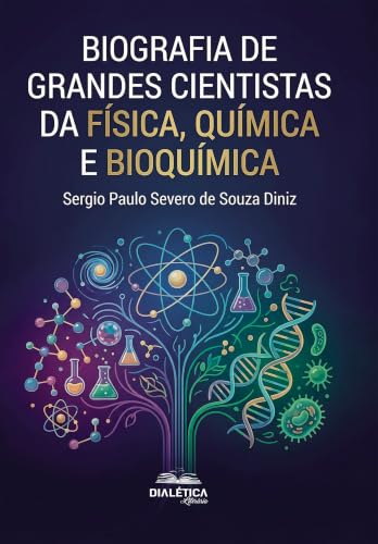 Biografia de Grandes Cientistas da Física, Química e Bioquímica (Portuguese Edition)