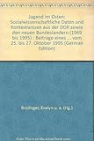  Jugend im Osten. Sozialwissenschaftliche Daten und Kontextwissen aus der DDR sowie den neuen Bundesländern (1969 bis 1995). Beiträge eines gemeinsamen ... Berlin vom 25.-27. Oktober 1995
