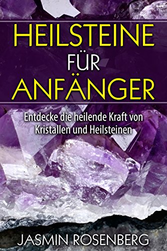 Heilsteine für Anfänger: Entdecke die heilende