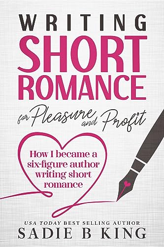Writing Short Romance for Pleasure and Profit: How I Became a Six Figure Author Writing Short...