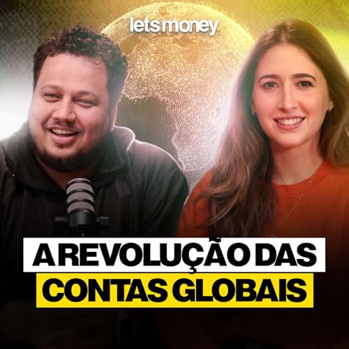 A REVOLUÇÃO DAS CONTAS GLOBAIS - LET’S MONEY - #041
