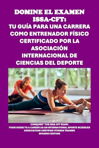 Domine el examen ISSA-CFT: Tu guía para una carrera como entrenador físico certificado por la Asociación Internacional de Ciencias del Deporte: Your Guide ... as an ISSA-CFT (Personal trainer exams)