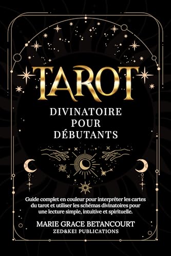 Tarot Divinatoire pour Débutants: Guide complet en couleur pour interpréter les cartes du tarot et utiliser les schémas divinatoires pour une lecture simple, intuitive et spirituelle (French Edition)
