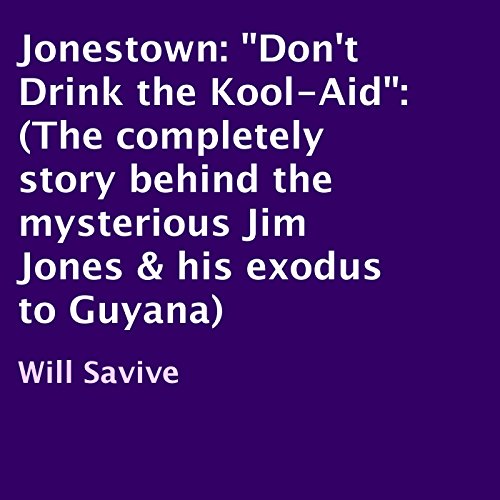 Jonestown "Don't Drink the KoolAid" The Complete Story Behind the