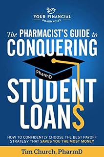 The Pharmacist's Guide to Conquering Student Loans: How to confidently choose the best payoff strategy that saves you the most money
