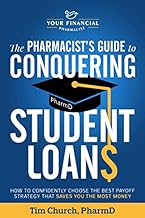 The Pharmacist's Guide to Conquering Student Loans: How to confidently choose the best payoff strategy that saves you the most money