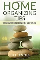 Home Organizing Tips: From Overwhelmed to Organized and Empowered (Home Organizing Bundle Book 1) 1983976016 Book Cover