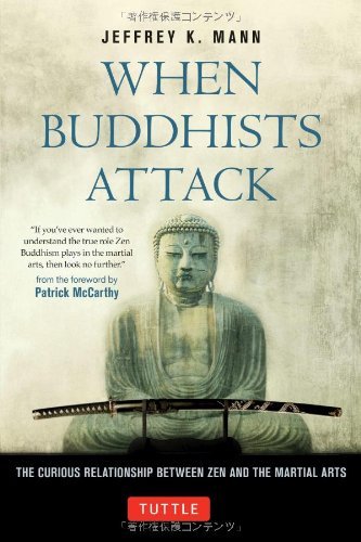 When Buddhists Attack: The Curious Relationship Between Zen and the Martial Arts: Written by Jeffrey K. Mann, 2012 Edition, Publisher: Tuttle Shokai Inc [Hardcover]