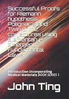 Successful Proofs for Riemann Hypothesis, Polignac's and Twin Prime Conjectures Using Elementary-Emergent Fundamental Laws : Introduction Incorporating Medical Materials BOOK SERIES 1 107043583X Book Cover