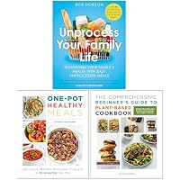 Unprocess Your Family Life, One Pot Healthy Meals & The Comprehensive Beginner's Guide to Plant-Based Cookbook 3 Books Collection Set