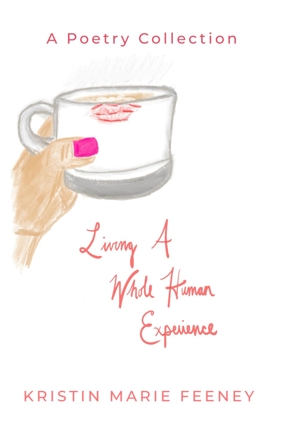 Living A Whole Human Experience: A Poetry Collection