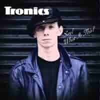 トロニクス, TRONICS - セイ!ホワット・イズ・ディス? (SAY