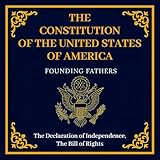 The Constitution of the United States of America: The Declaration of Independence, The Bill of Rights
