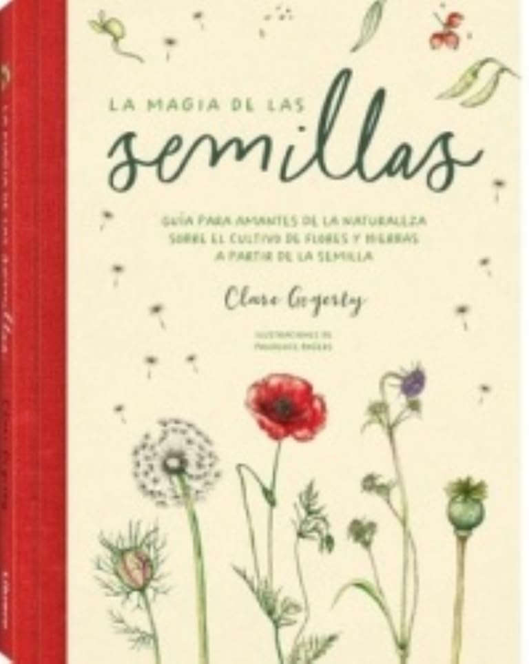 La magia de las semillas: Guía para amantes de la naturaleza sobre el cultivo de flores y hierbas a apartir de la semilla.: GUIA PARA AMANTES DE LA ... DE FLORES Y HIERBAS A PARTIR DE LA SEMILLA
