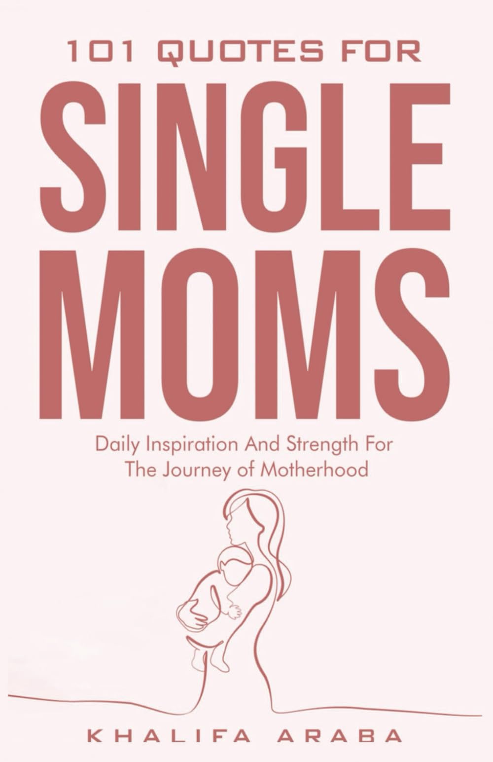 101 Quotes for Single Moms: Inspiration and Strength for Your Motherhood Journey