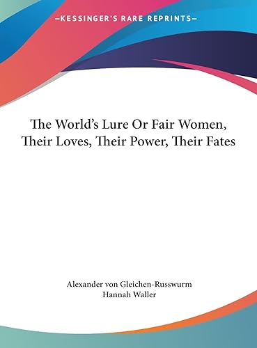 The World's Lure Or Fair Women, Their Loves, Their Power, Their Fates